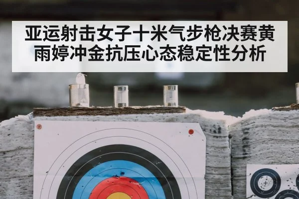 亚运射击女子十米气步枪决赛黄雨婷冲金抗压心态稳定性分析